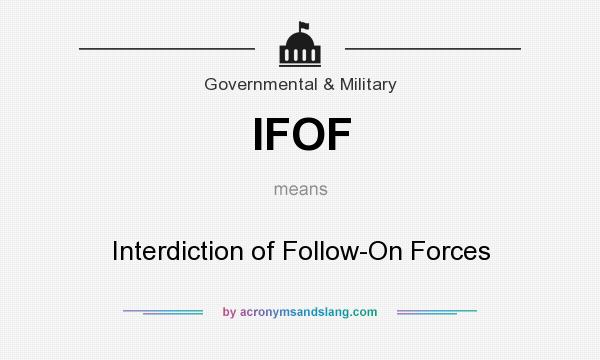 What does IFOF mean? It stands for Interdiction of Follow-On Forces