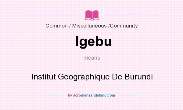 What does Igebu mean? It stands for Institut Geographique De Burundi