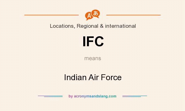 What does IFC mean? It stands for Indian Air Force