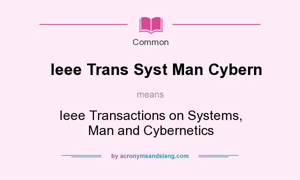 What does Ieee Trans Syst Man Cybern mean? It stands for Ieee Transactions on Systems, Man and Cybernetics