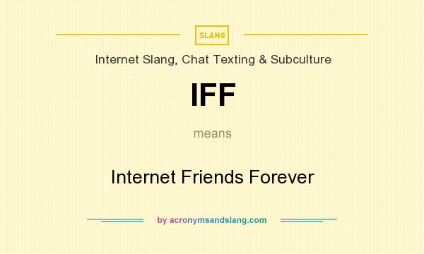 What does IFF mean? It stands for Internet Friends Forever