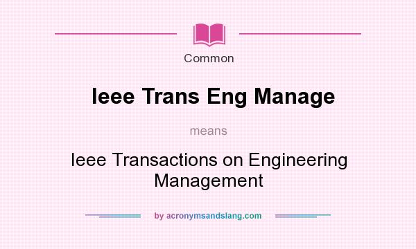 What does Ieee Trans Eng Manage mean? It stands for Ieee Transactions on Engineering Management