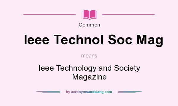 What does Ieee Technol Soc Mag mean? It stands for Ieee Technology and Society Magazine