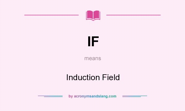 What does IF mean? It stands for Induction Field