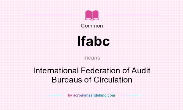 What does Ifabc mean? It stands for International Federation of Audit Bureaus of Circulation