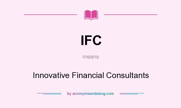 What does IFC mean? It stands for Innovative Financial Consultants