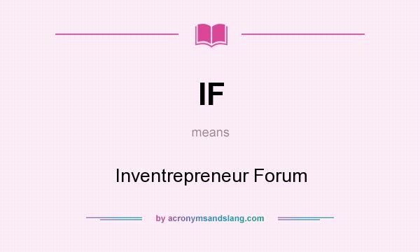 What does IF mean? It stands for Inventrepreneur Forum