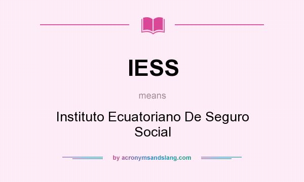 What does IESS mean? It stands for Instituto Ecuatoriano De Seguro Social