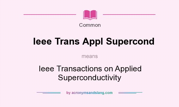 What does Ieee Trans Appl Supercond mean? It stands for Ieee Transactions on Applied Superconductivity