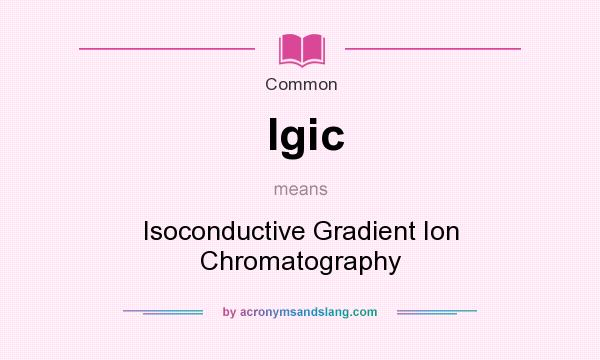 What does Igic mean? It stands for Isoconductive Gradient Ion Chromatography