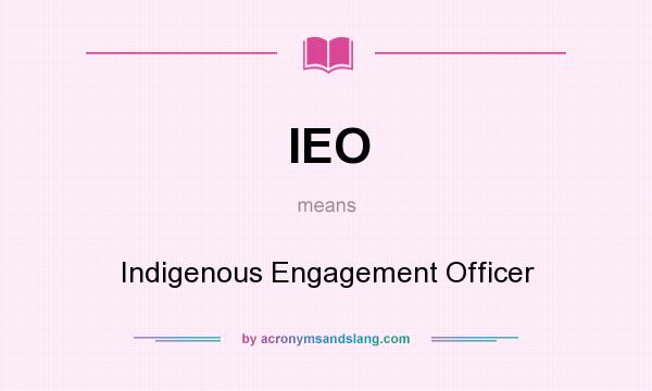 What does IEO mean? It stands for Indigenous Engagement Officer