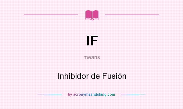 What does IF mean? It stands for Inhibidor de Fusión