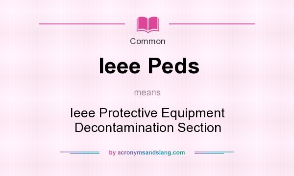 What does Ieee Peds mean? It stands for Ieee Protective Equipment Decontamination Section