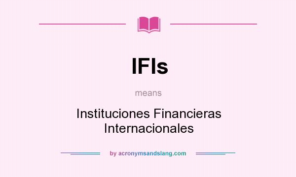 What does IFIs mean? It stands for Instituciones Financieras Internacionales
