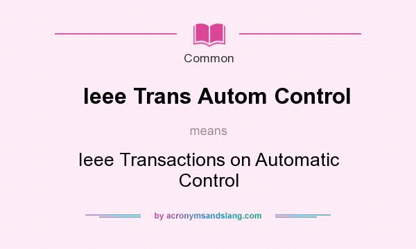 What does Ieee Trans Autom Control mean? It stands for Ieee Transactions on Automatic Control