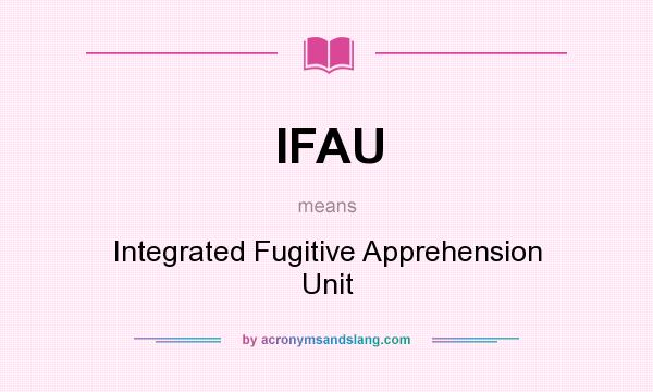 What does IFAU mean? It stands for Integrated Fugitive Apprehension Unit