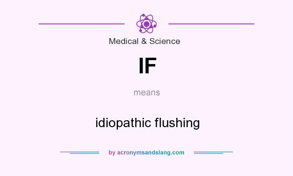 What does IF mean? It stands for idiopathic flushing
