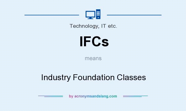 What does IFCs mean? It stands for Industry Foundation Classes