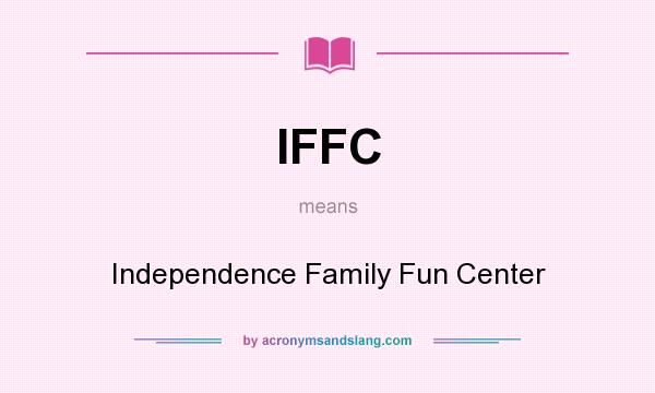 What does IFFC mean? It stands for Independence Family Fun Center