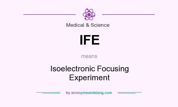 What does IFE mean? It stands for Isoelectronic Focusing Experiment