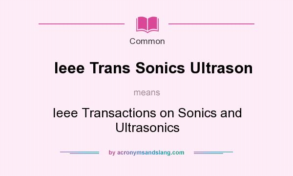 What does Ieee Trans Sonics Ultrason mean? It stands for Ieee Transactions on Sonics and Ultrasonics