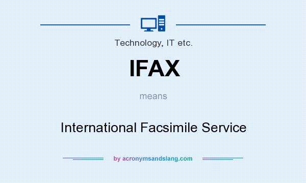 What does IFAX mean? It stands for International Facsimile Service
