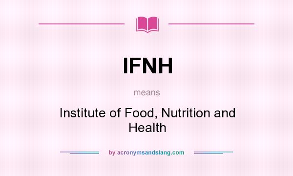 What does IFNH mean? It stands for Institute of Food, Nutrition and Health