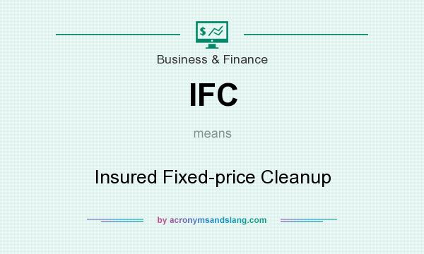 What does IFC mean? It stands for Insured Fixed-price Cleanup