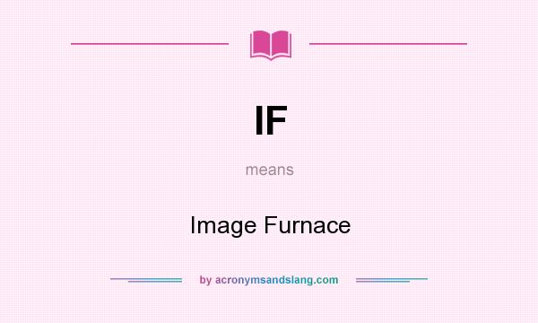 What does IF mean? It stands for Image Furnace