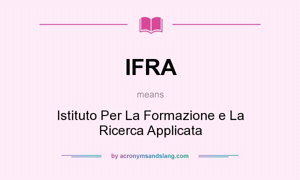 What does IFRA mean? It stands for Istituto Per La Formazione e La Ricerca Applicata