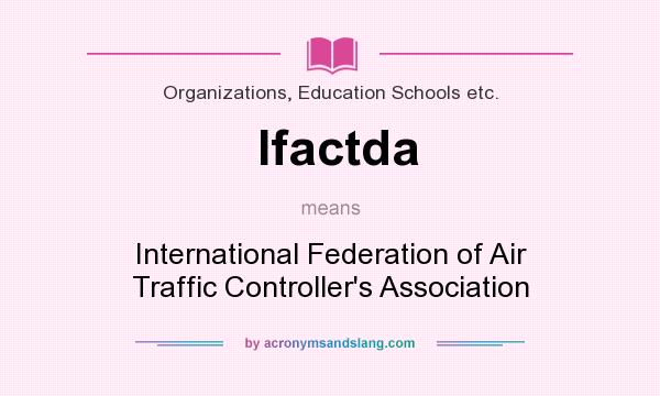 What does Ifactda mean? It stands for International Federation of Air Traffic Controller`s Association