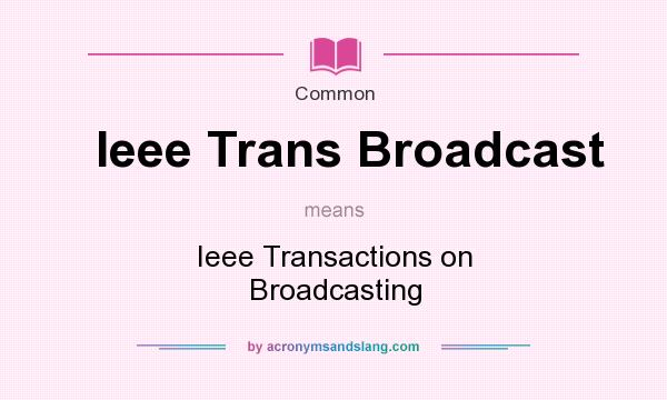 What does Ieee Trans Broadcast mean? It stands for Ieee Transactions on Broadcasting