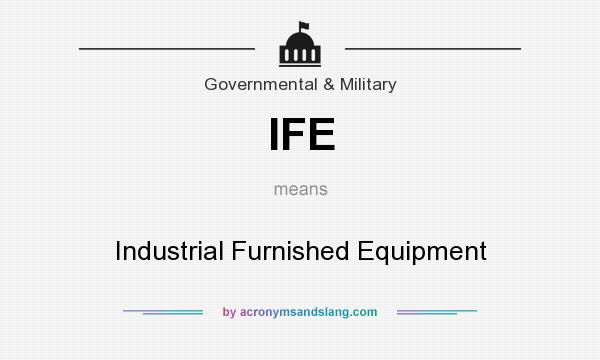 What does IFE mean? It stands for Industrial Furnished Equipment