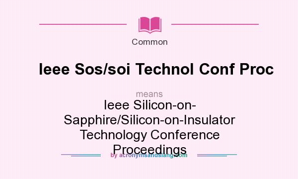 What does Ieee Sos/soi Technol Conf Proc mean? It stands for Ieee Silicon-on- Sapphire/Silicon-on-Insulator Technology Conference Proceedings