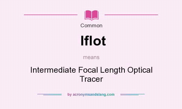 What does Iflot mean? It stands for Intermediate Focal Length Optical Tracer