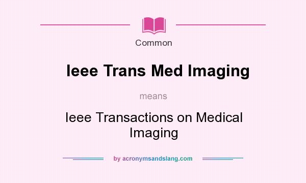 What does Ieee Trans Med Imaging mean? It stands for Ieee Transactions on Medical Imaging