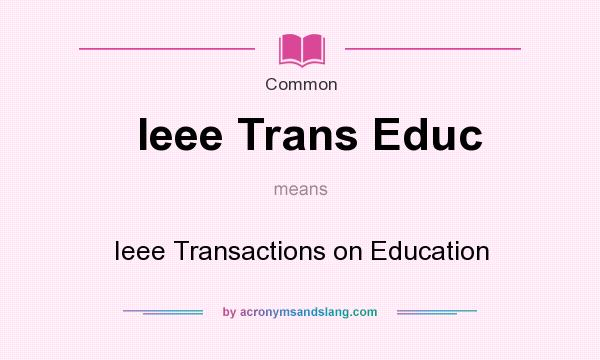 What does Ieee Trans Educ mean? It stands for Ieee Transactions on Education