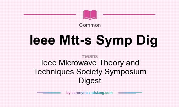 What does Ieee Mtt-s Symp Dig mean? It stands for Ieee Microwave Theory and Techniques Society Symposium Digest