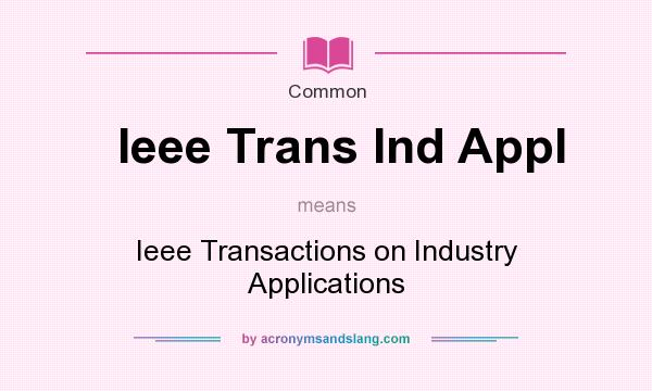 What does Ieee Trans Ind Appl mean? It stands for Ieee Transactions on Industry Applications