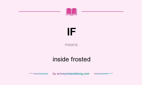 What does IF mean? It stands for inside frosted