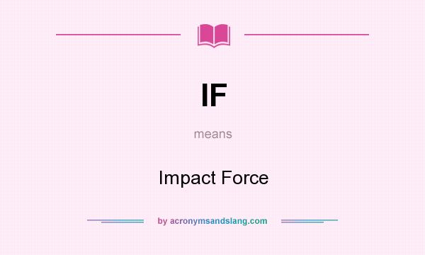What does IF mean? It stands for Impact Force