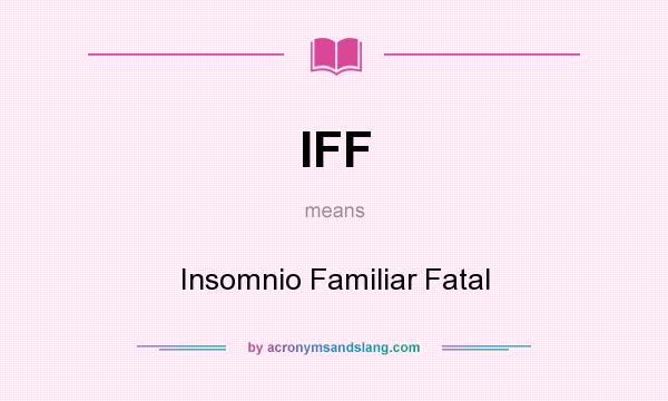 What does IFF mean? It stands for Insomnio Familiar Fatal