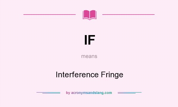 What does IF mean? It stands for Interference Fringe