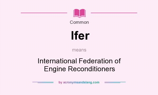 What does Ifer mean? It stands for International Federation of Engine Reconditioners