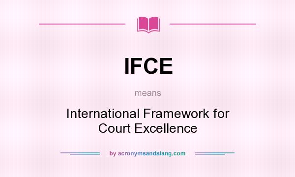 What does IFCE mean? It stands for International Framework for Court Excellence