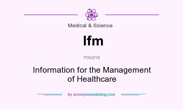 What does Ifm mean? It stands for Information for the Management of Healthcare