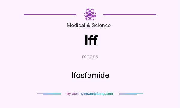 What does Iff mean? It stands for Ifosfamide
