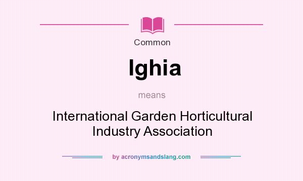 What does Ighia mean? It stands for International Garden Horticultural Industry Association