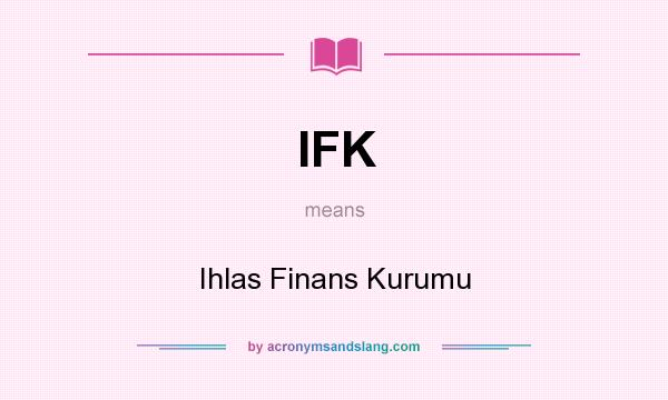 What does IFK mean? It stands for Ihlas Finans Kurumu