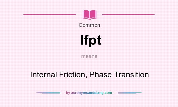 What does Ifpt mean? It stands for Internal Friction, Phase Transition